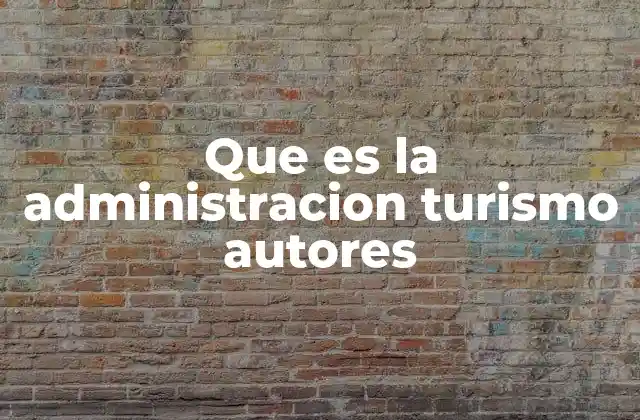 Que es la Administracion Turismo Autores 2 El papel de los líderes en la gestión turística