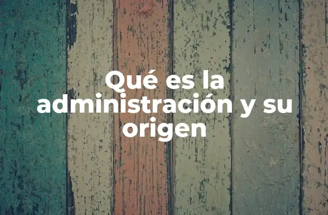 Qué es la Administración y Su Origen 2 El papel de la administración en la toma de decisiones organizacionales