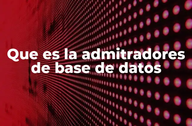 Que es la Admitradores de Base de Datos