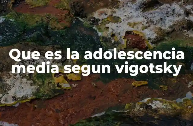 Que es la Adolescencia Media Segun Vigotsky