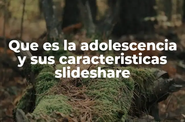Que es la Adolescencia y Sus Caracteristicas Slideshare