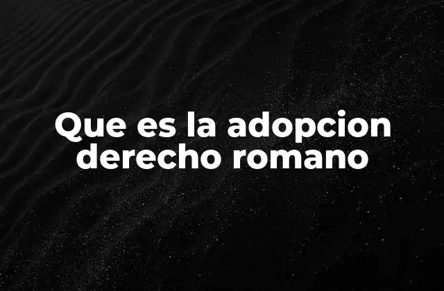 Que es la Adopcion Derecho Romano