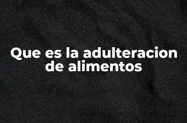 Causas y motivaciones detrás de la adulteración