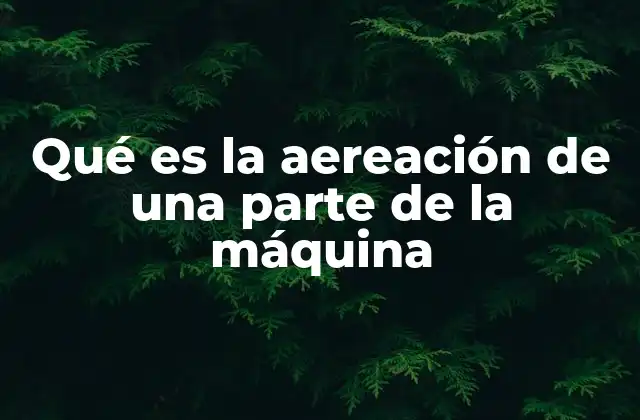 Qué es la Aereación de una Parte de la Máquina