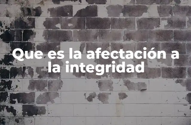 Que es la Afectación a la Integridad