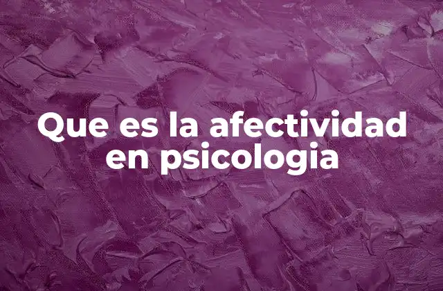 Que es la Afectividad en Psicologia 2 La importancia de la afectividad en el desarrollo humano