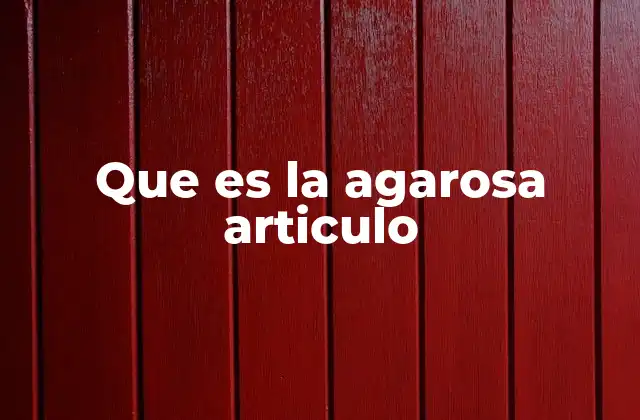 Que es la Agarosa Articulo