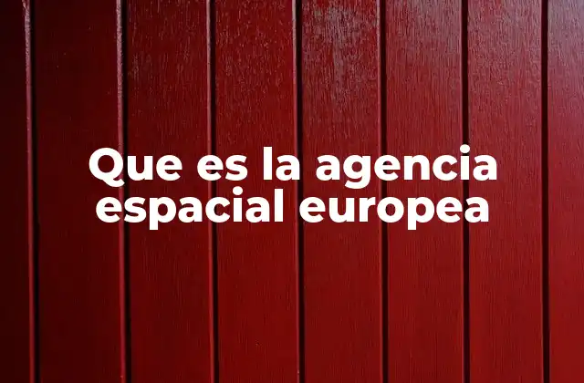 Que es la Agencia Espacial Europea