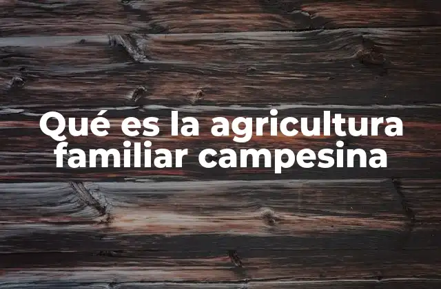 El rol de las comunidades rurales en la agricultura familiar