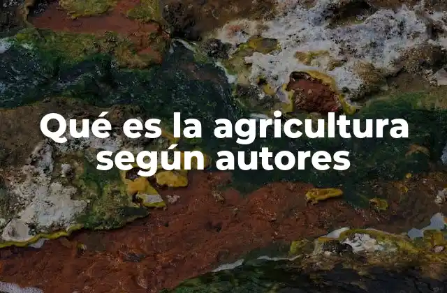 Qué es la Agricultura según Autores