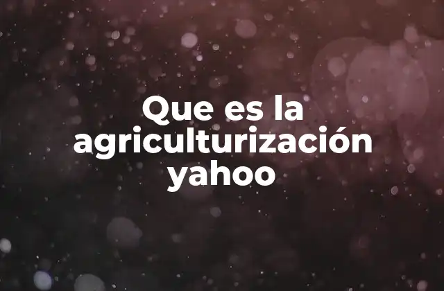 Que es la Agriculturización Yahoo