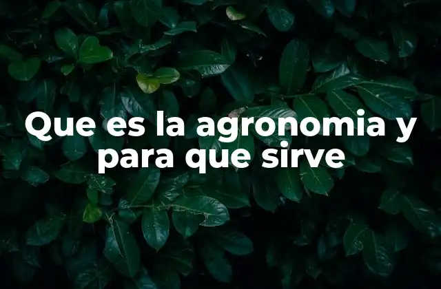Que es la Agronomia y para que Sirve