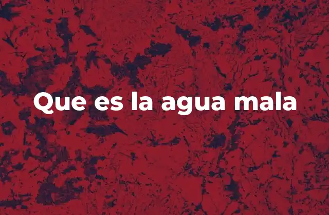 Que es la Agua Mala