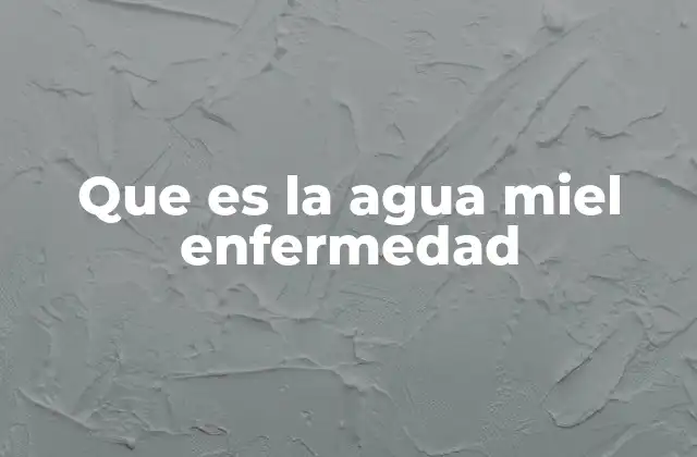 Que es la Agua Miel Enfermedad