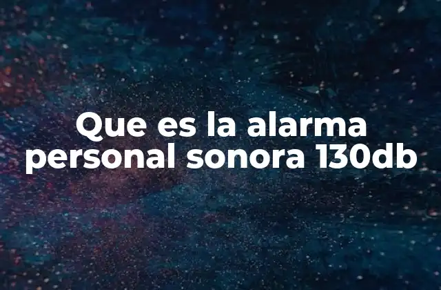 Que es la Alarma Personal Sonora 130db