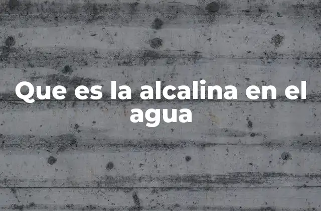 Que es la Alcalina en el Agua