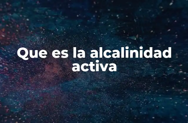Que es la Alcalinidad Activa