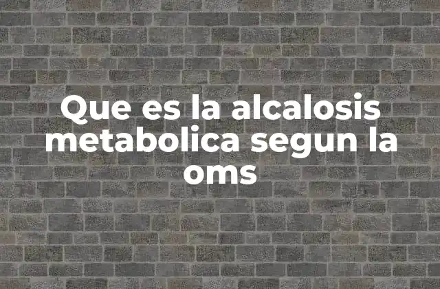 Que es la Alcalosis Metabolica Segun la Oms