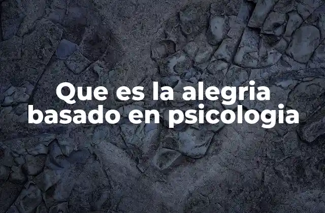 Que es la Alegria Basado en Psicologia