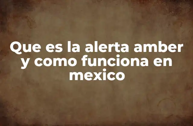 Que es la Alerta Amber y como Funciona en Mexico