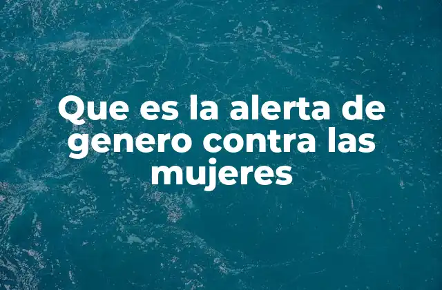 Que es la Alerta de Genero contra las Mujeres