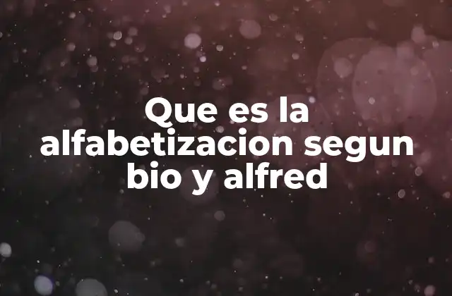 Que es la Alfabetizacion Segun Bio y Alfred