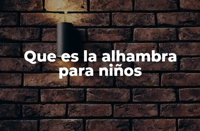Que es la Alhambra para Niños