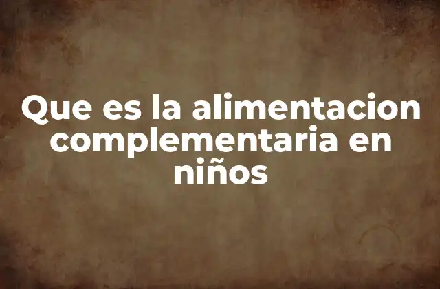 Que es la Alimentacion Complementaria en Niños 2 Introducción al proceso de diversificación alimentaria