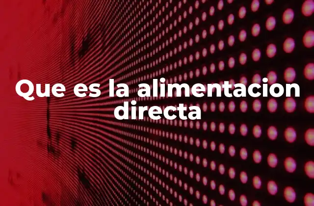 Que es la Alimentacion Directa