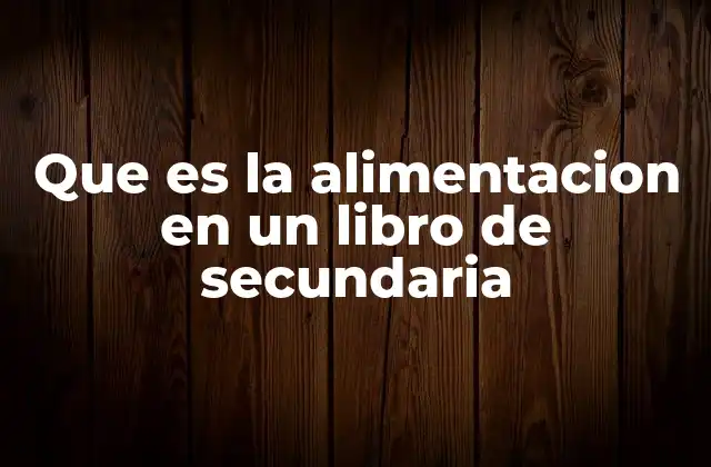 Que es la Alimentacion en un Libro de Secundaria