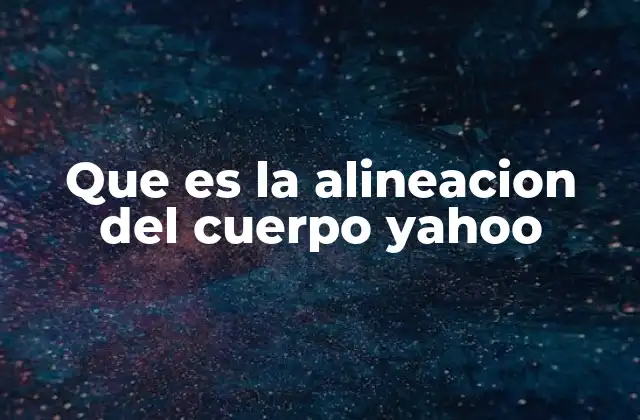 Que es la Alineacion Del Cuerpo Yahoo