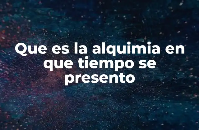 Que es la Alquimia en que Tiempo Se Presento