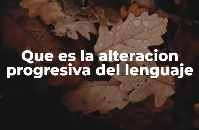 Que es la Alteracion Progresiva Del Lenguaje