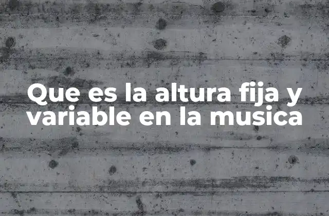 Que es la Altura Fija y Variable en la Musica