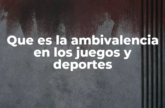 Que es la Ambivalencia en los Juegos y Deportes