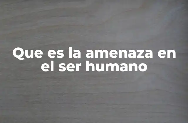 Que es la Amenaza en el Ser Humano