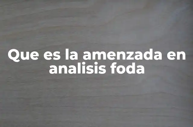 Que es la Amenzada en Analisis Foda