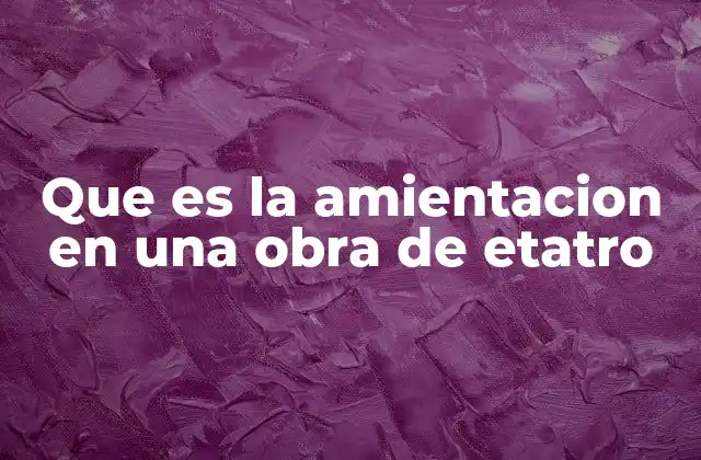 Que es la Amientacion en una Obra de Etatro