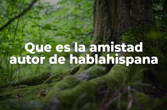 Que es la Amistad Autor de Hablahispana