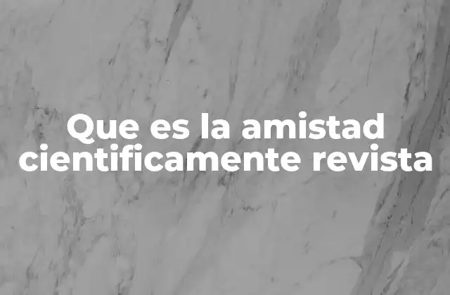 Que es la Amistad Cientificamente Revista