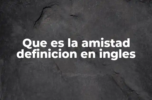 Que es la Amistad Definicion en Ingles