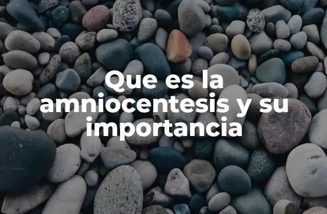 Que es la Amniocentesis y Su Importancia