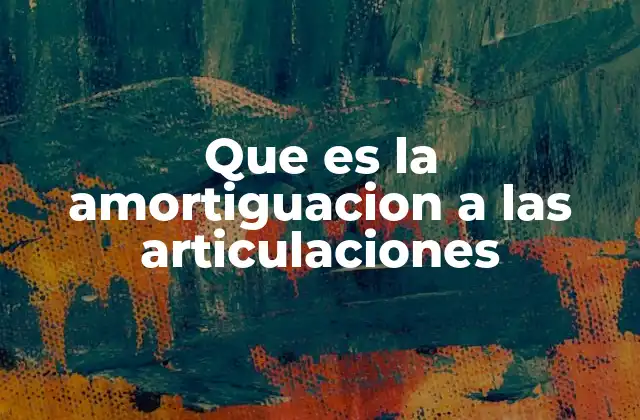 Que es la Amortiguacion a las Articulaciones