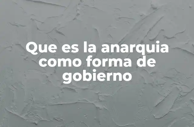 Que es la Anarquia como Forma de Gobierno