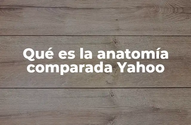 Qué es la Anatomía Comparada Yahoo