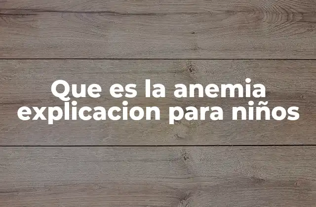 Que es la Anemia Explicacion para Niños