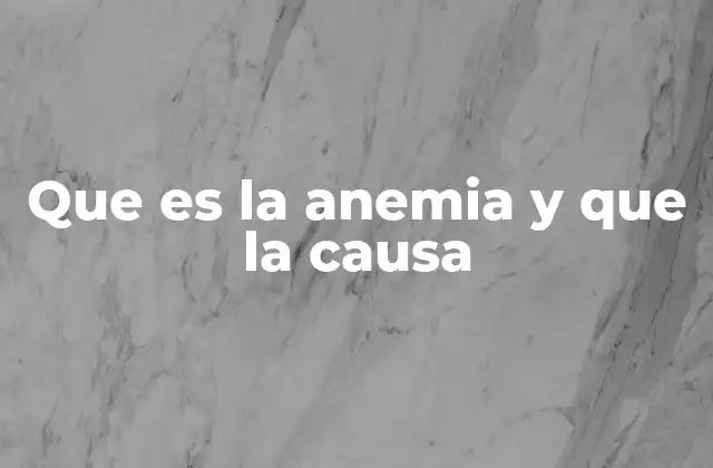 Que es la Anemia y que la Causa