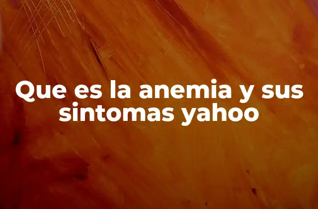 Que es la Anemia y Sus Sintomas Yahoo
