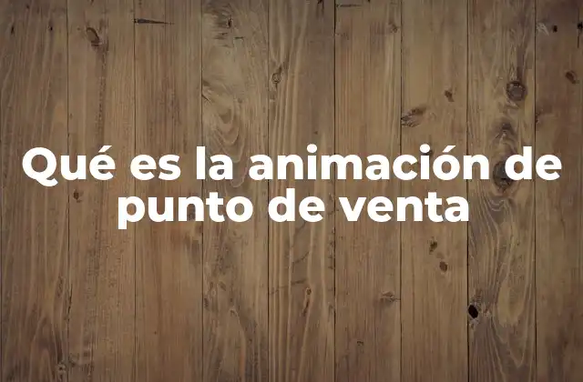 Qué es la Animación de Punto de Venta