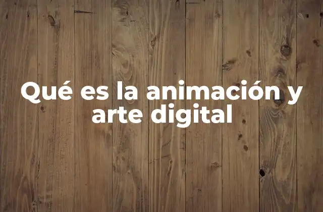 Qué es la Animación y Arte Digital